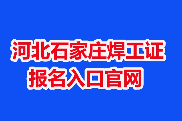 河北石家莊焊工證報(bào)名入口官網(wǎng)
