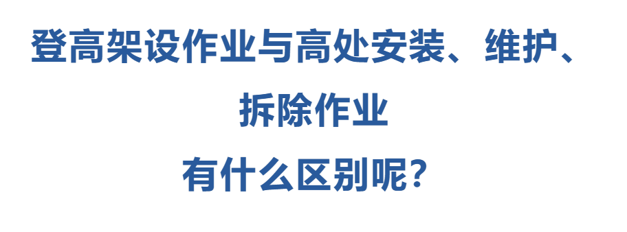 登高架設(shè)作業(yè)與高處安裝、維護(hù)、拆除作業(yè)有什么區(qū)別